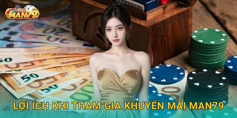 Khuyến mãi độc quyền – Cơ hội săn thưởng hấp dẫn tại Man79 2 Lợi ích khi tham gia Khuyến mãi Man79