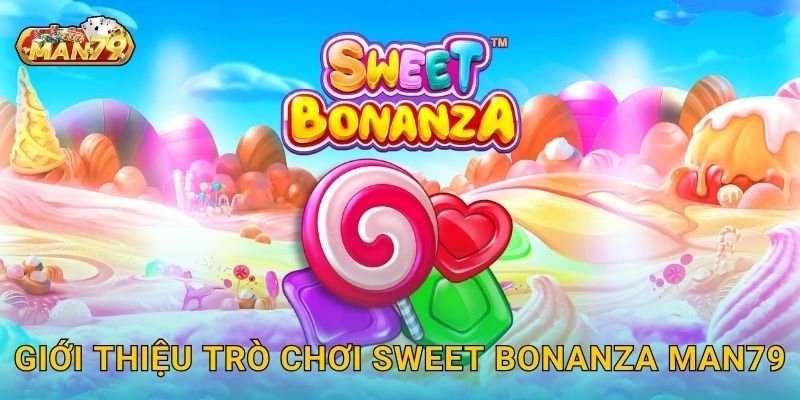 Giới thiệu trò chơi Sweet Bonanza Man79