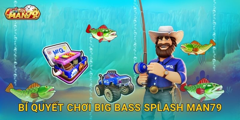 Bí quyết chơi Big Bass Splash Man79