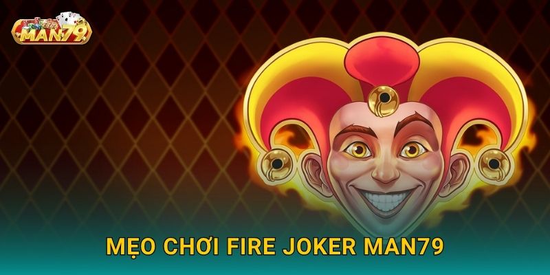 Fire Joker rực lửa – Khám phá vòng quay may mắn tại Man79 3 Mẹo chơi Fire Joker tại Man79