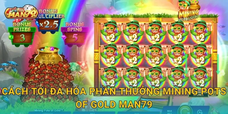 Mining Pots of Gold bội thu – Săn kho báu vàng lấp lánh tại Man79 3 Cách tối đa hóa phần thưởng Mining Pots of Gold Man79