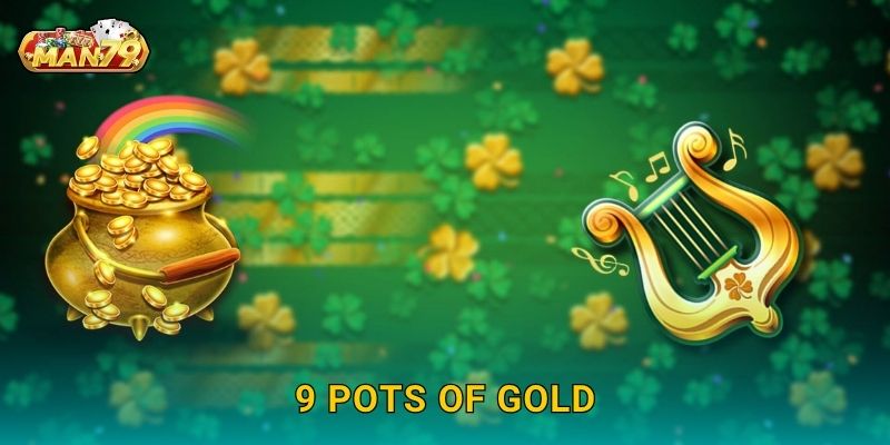 9 Pots of Gold huyền thoại – Khám phá vận may cổ điển tại Man79