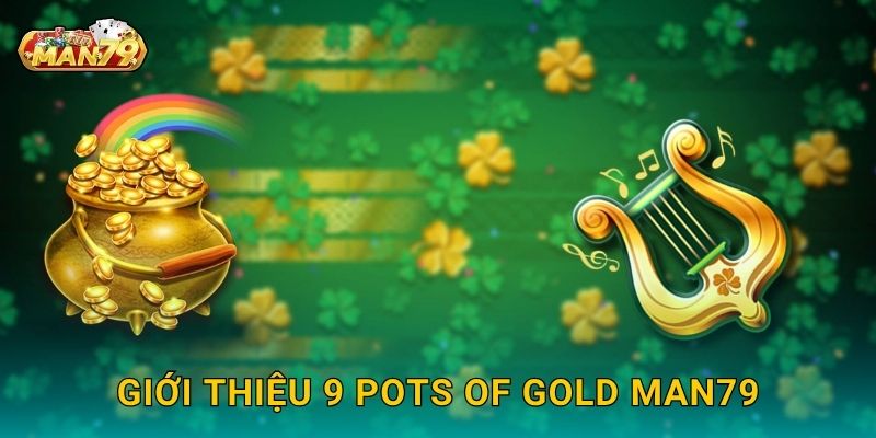 Giới thiệu 9 Pots of Gold Man79